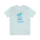 "Keep Calm & Go Fishing" Printed Unisex Jersey Short Sleeve Tee